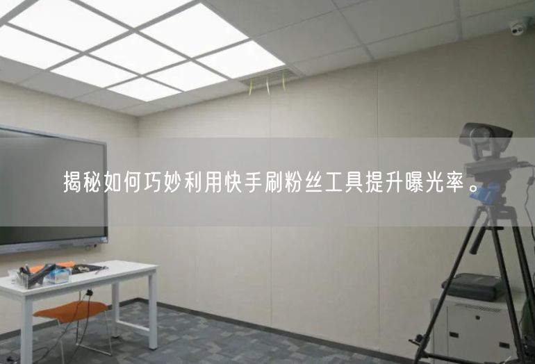 揭秘如何巧妙利用快手刷粉丝工具提升曝光率。