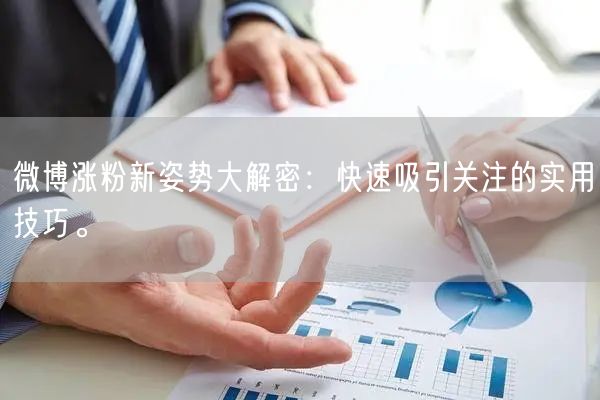 微博涨粉新姿势大解密：快速吸引关注的实用技巧。